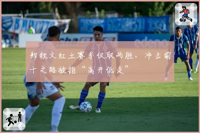 郑钦文红土赛季仅取两胜,冲击前十之路被指“高开低走”