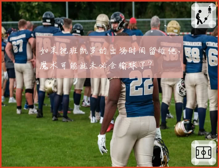 如果把班凯罗的出场时间留给他，魔术可能就未必会输球了？