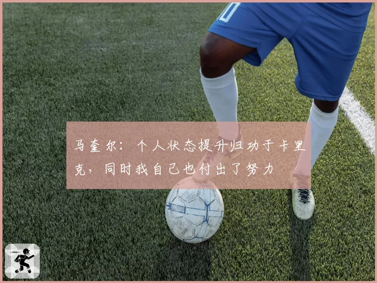 马奎尔:个人状态提升归功于卡里克,同时我自己也付出了努力